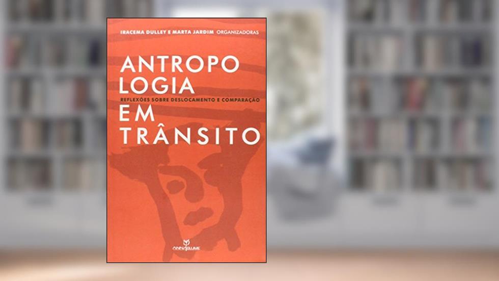 Antropologia em Trânsito. Reflexões Sobre Deslocamento e Comparação, do autor Iracema Dulley