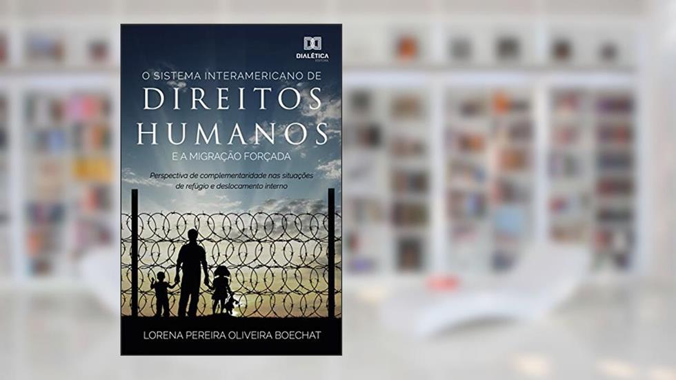 O sistema interamericano de direitos humanos e a migração forçada: perspectiva de complementariedade nas situações de refúgio e deslocamento interno, do autor Lorena Pereira Oliveira Boechat
