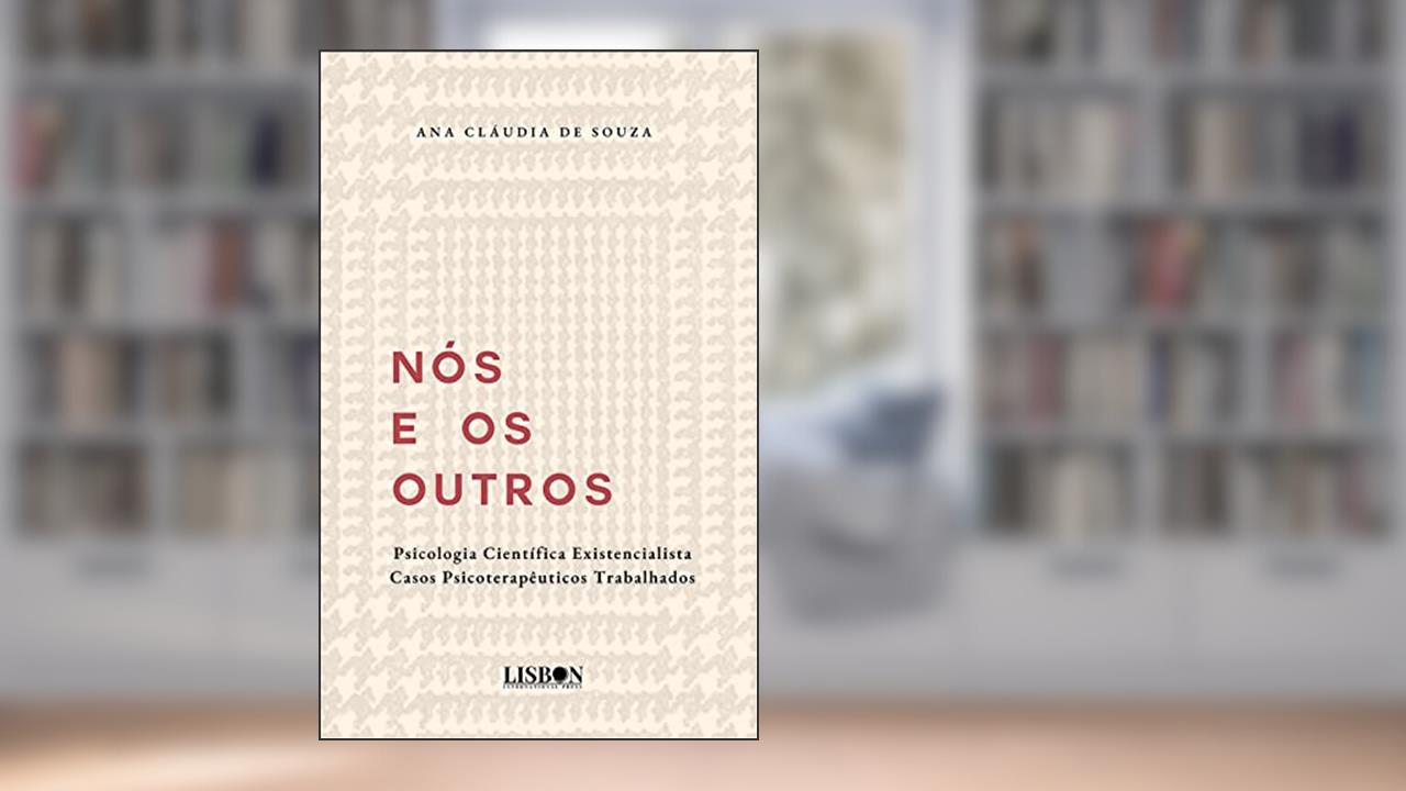 Nós e os Outros - Psicologia Existencialista - Casos psicoterapêuticos trabalhados, do autor Ana Claudia de Souza