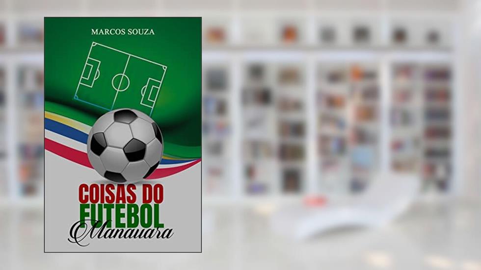Coisas do futebol manauara, do autor Marcos Souza