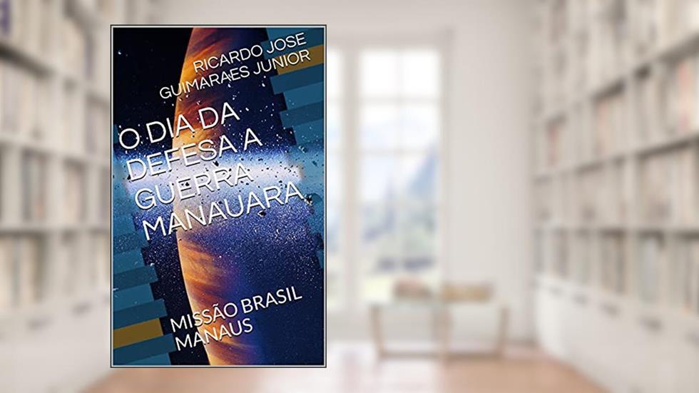 O DIA DA DEFESA A GUERRA MANAUARA: MISSÃO BRASIL MANAUS, do autor RICARDO JOSE GUIMARAES JUNIOR; RICARDO JOSE GUIMARAES JUNIOR
