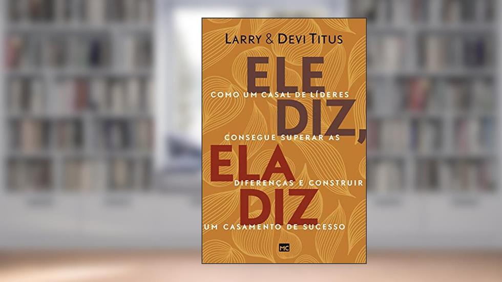 Ele diz, ela diz: Como um casal de líderes consegue superar as diferenças e construir um casamento de sucesso, do autor Larry Titus; Devi Titus