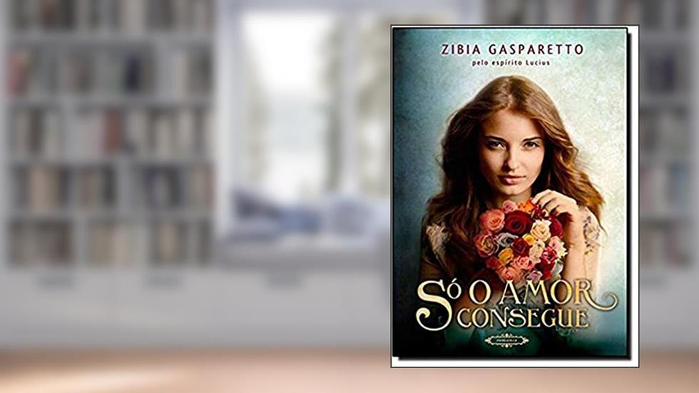Só o Amor Consegue, do autor Zibia Gasparetto