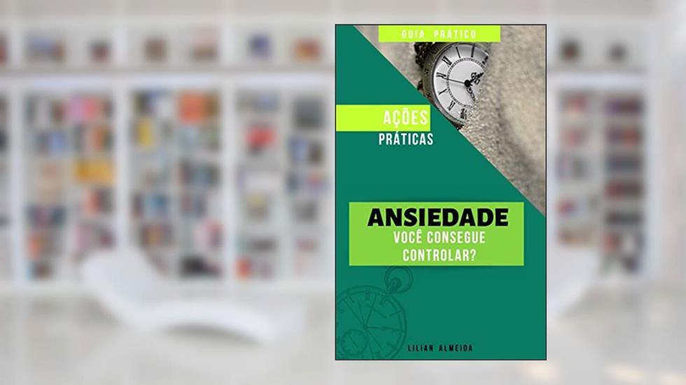 Ansiedade. Você consegue Controlar?, do autor Lilian Almeida