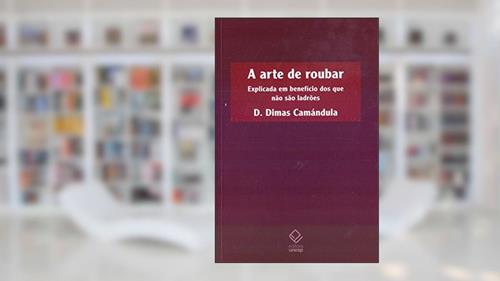 Capa de A arte de roubar: Explicada em benefício dos que não são ladrões, do autor D. Dimas Camandula