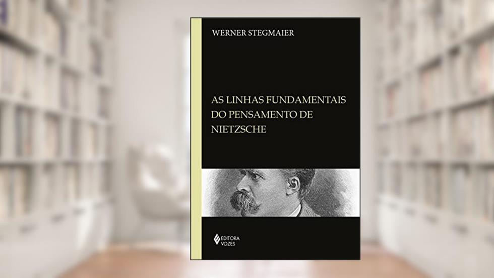 Linhas fundamentais do pensamento de Nietzsche: Coletânea de artigos: 1985-2009, do autor Werner Stegmaier
