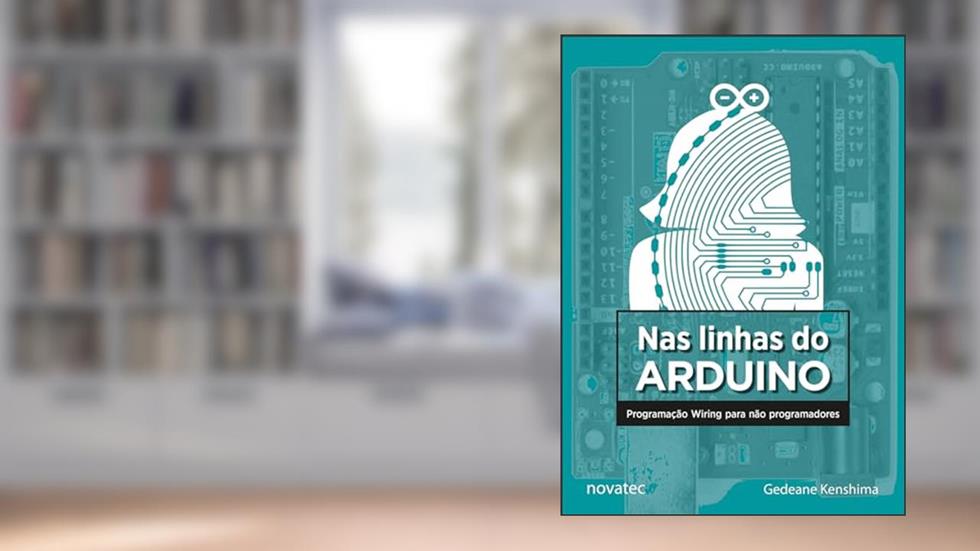 Nas Linhas do Arduino: Programação Wiring Para Não Programadores, do autor Gedeane Kenshima