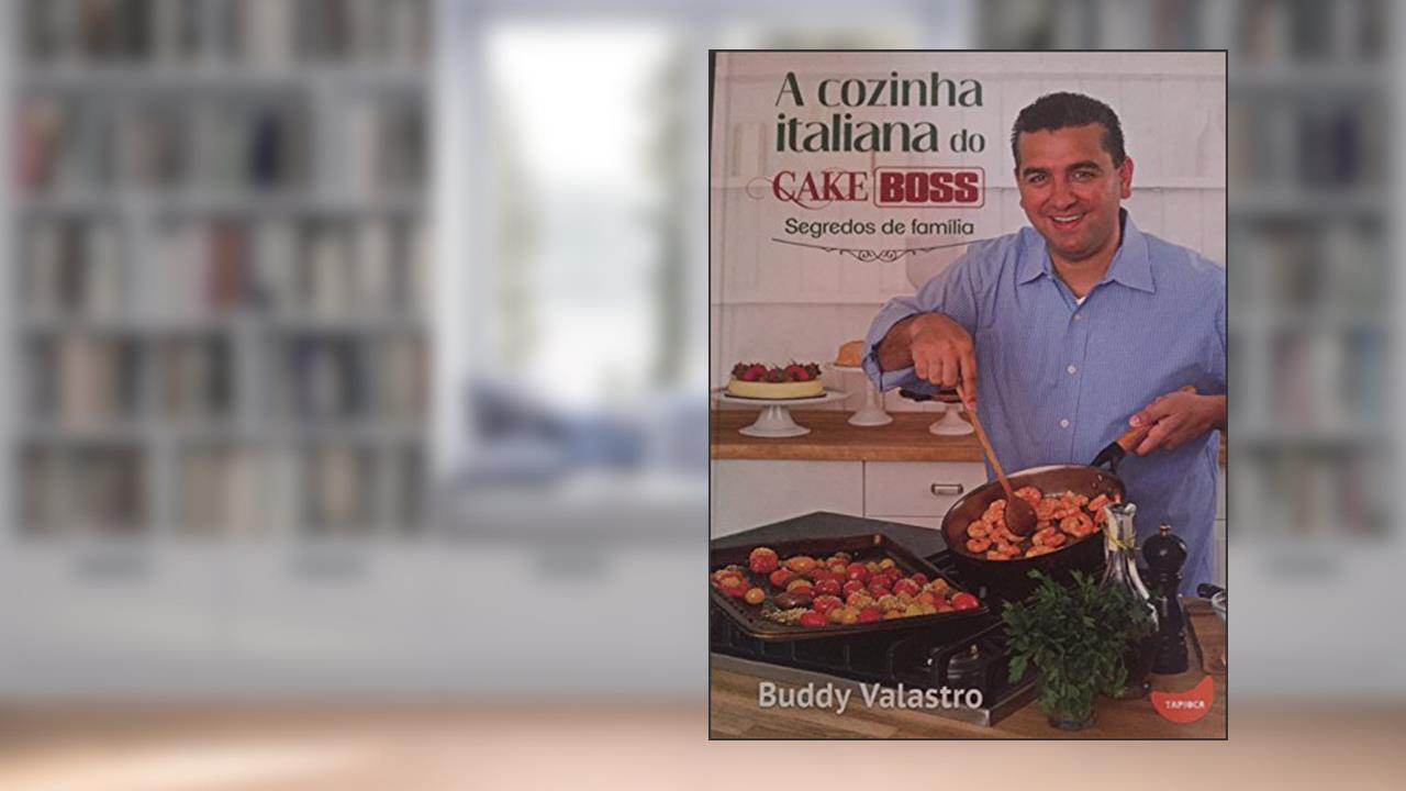 A cozinha italiana do Cake Boss: segredos de família, do autor Buddy Valastro