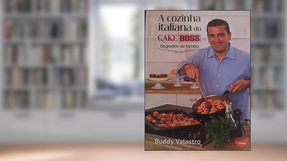 A cozinha italiana do Cake Boss: segredos de família, do autor Buddy Valastro