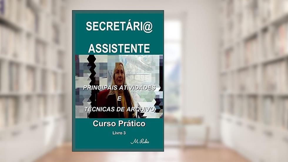 Secretári@ / Assistente - Curso Prático: Principais Atividades E Técnicas de Arquivo: 3, do autor M Rubio