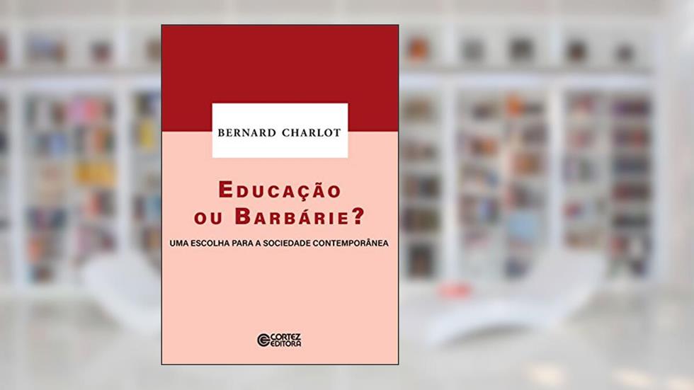 Educação ou barbárie?: uma escolha para a sociedade contemporânea, do autor Bernard Charlot