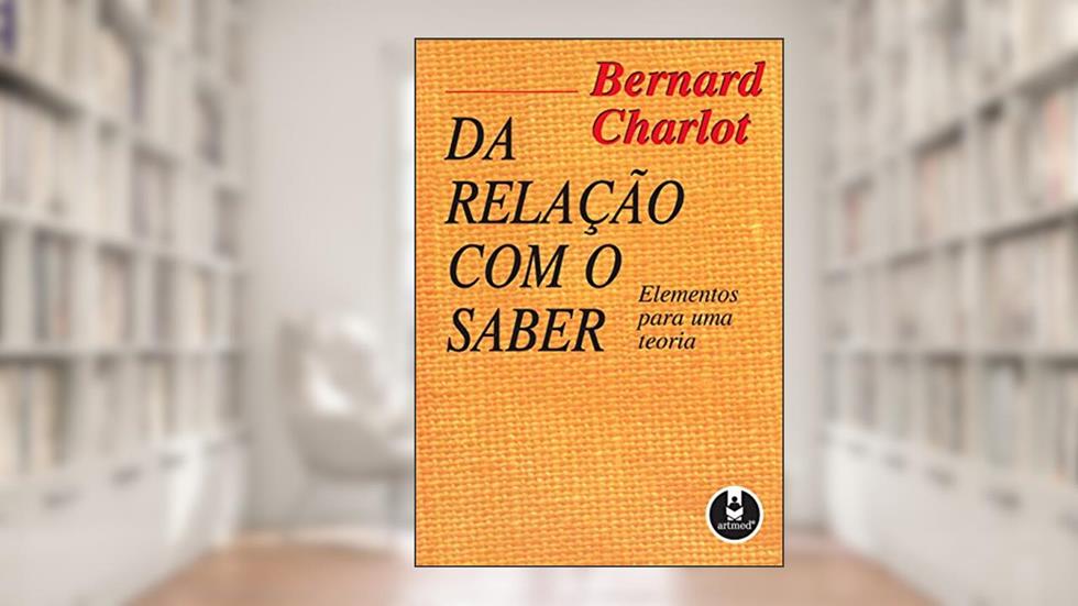 Da Relação com o Saber: Elementos para uma teoria, do autor Bernard Charlot