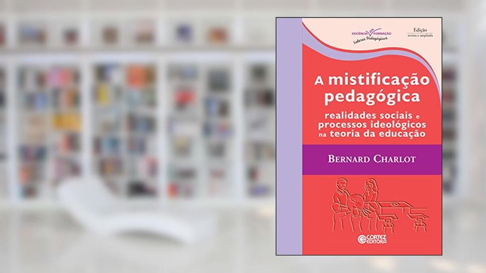 A mistificação pedagógica: Realidades sociais e processos ideológicos na teoria da educação (Coleção Docência em Formação), do autor Bernard Charlot