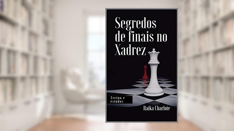 Segredos de Finais no Xadrez, do autor Raika Charlote