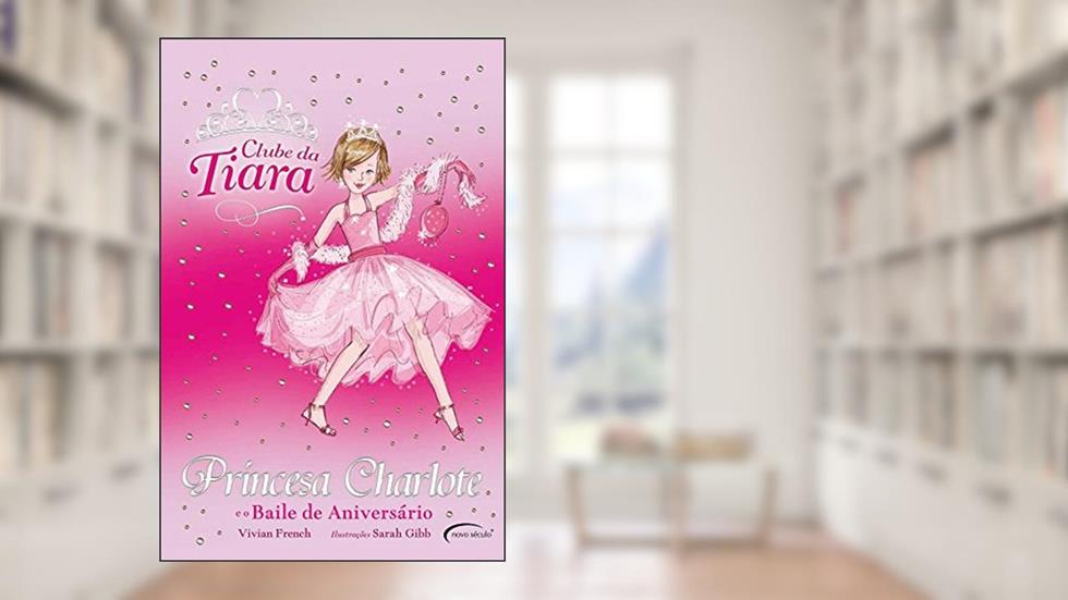 Princesa Charlote e o Baile de Aniversário - Coleção Clube da Tiara, do autor Vivian French