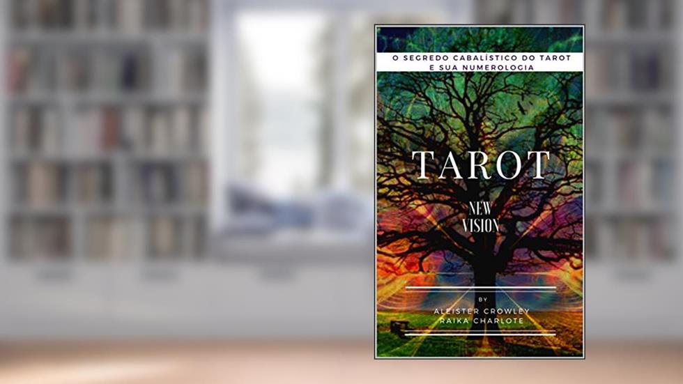 TAROT New Vision: O SEGREDO CABALÍSTICO DO TAROT E SUA NUMEROLOGIA, do autor Raika Charlote; ALEISTER CROWLEY