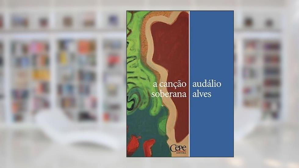 A CANÇÃO SOBERANA, do autor AUDÁLIO ALVES