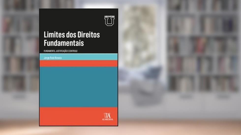 Limites dos Direitos Fundamentais: Fundamento, Justificação e Controle, do autor Jorge Reis Novais
