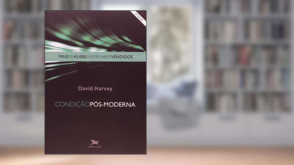 Condição pós-moderna: Uma Pesquisa sobre as Origens da Mudança Cultural, do autor David Harvey