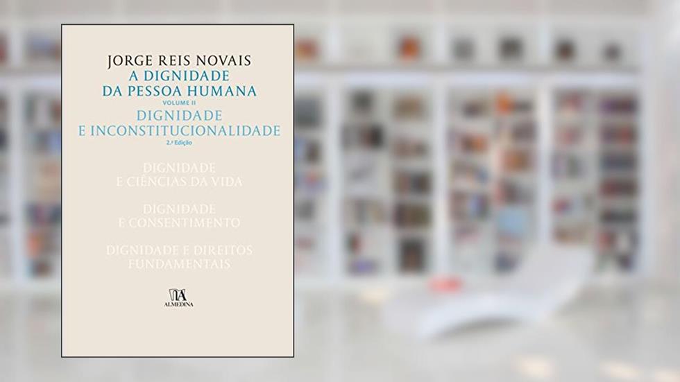 A Dignidade da Pessoa Humana: Dignidade e Inconstitucionalidade (Volume 2), do autor Jorge Reis Novais