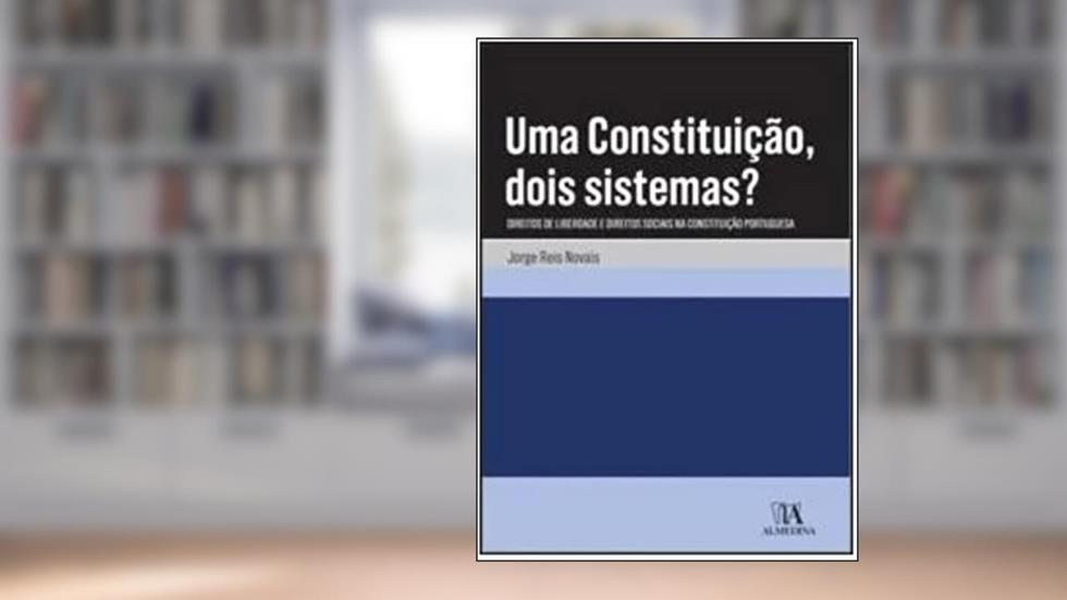 Uma Constituição, Dois Sistemas?: Direitos de Liberdade e Direitos Sociais na Constituição Portuguesa, do autor Jorge Reis Novais