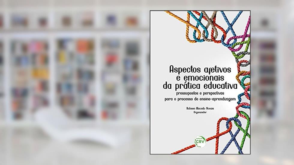 Aspectos afetivos e emocionais da prática educativa: pressupostos e perspectivas para o processo de ensino-aprendizagem, do autor Robson Macedo Novais