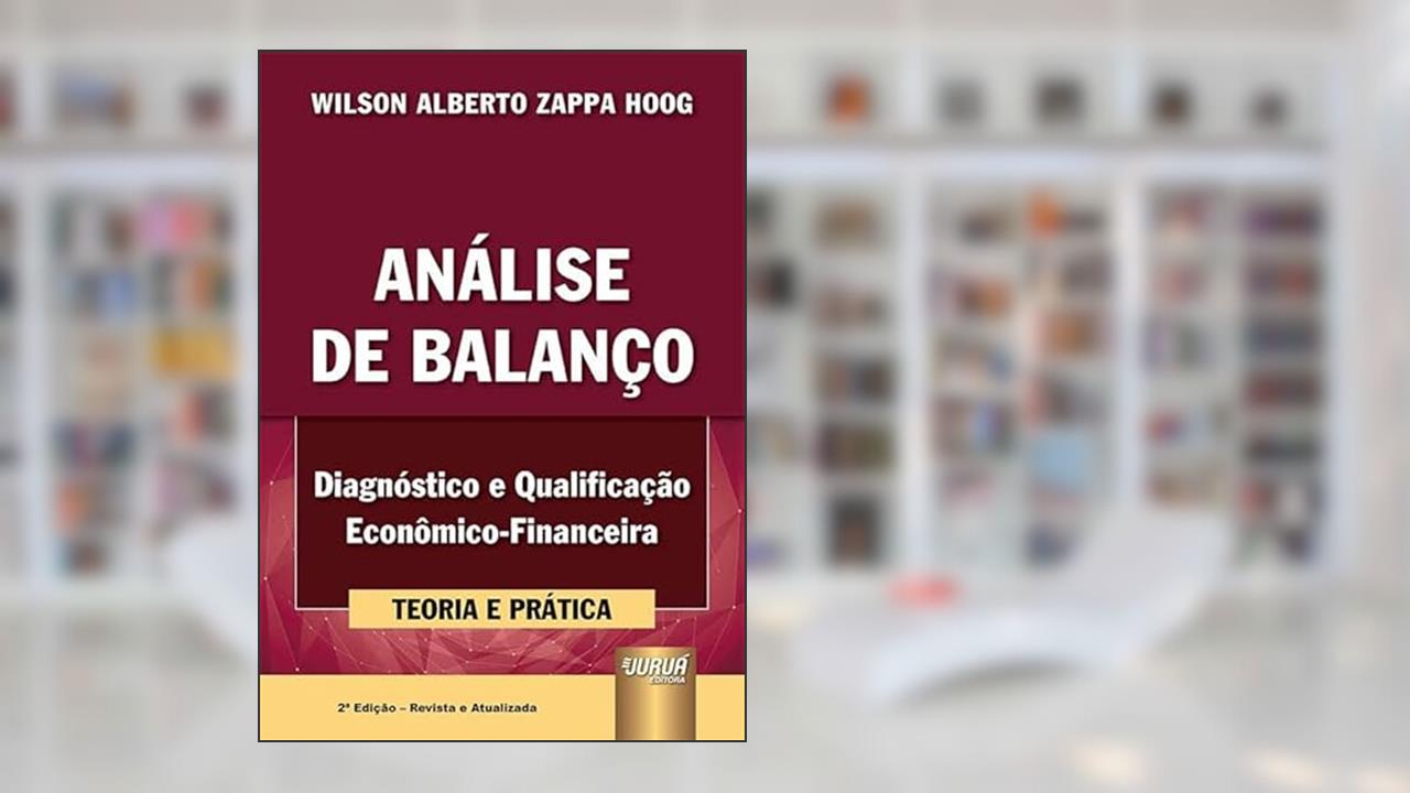 Análise de Balanço - Diagnóstico e Qualificação Econômico-Financeira - Teoria e Prática, do autor Wilson Alberto Zappa Hoog