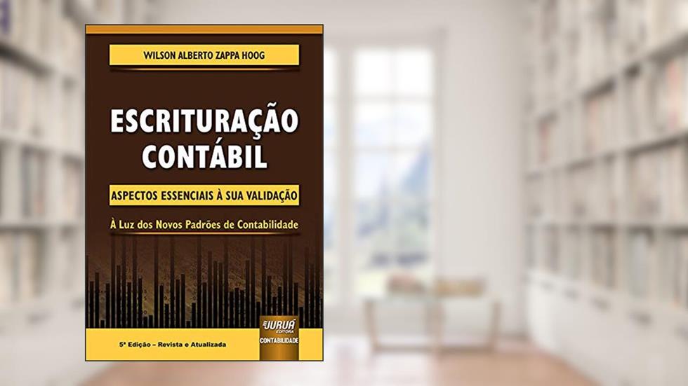Escrituração Contábil - Aspectos Essenciais à sua Validação - À Luz dos Novos Padrões de Contabilidade - Prefácio de Adilson Cordeiro, do autor Wilson Alberto Zappa Hoog