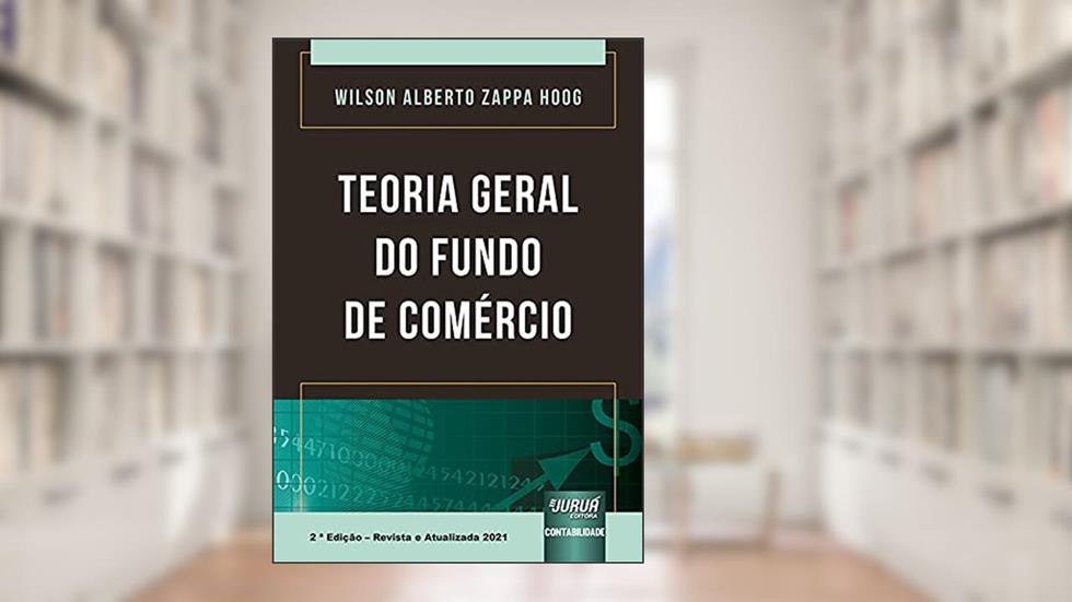 Teoria Geral do Fundo de Comércio, do autor Wilson Alberto Zappa Hoog