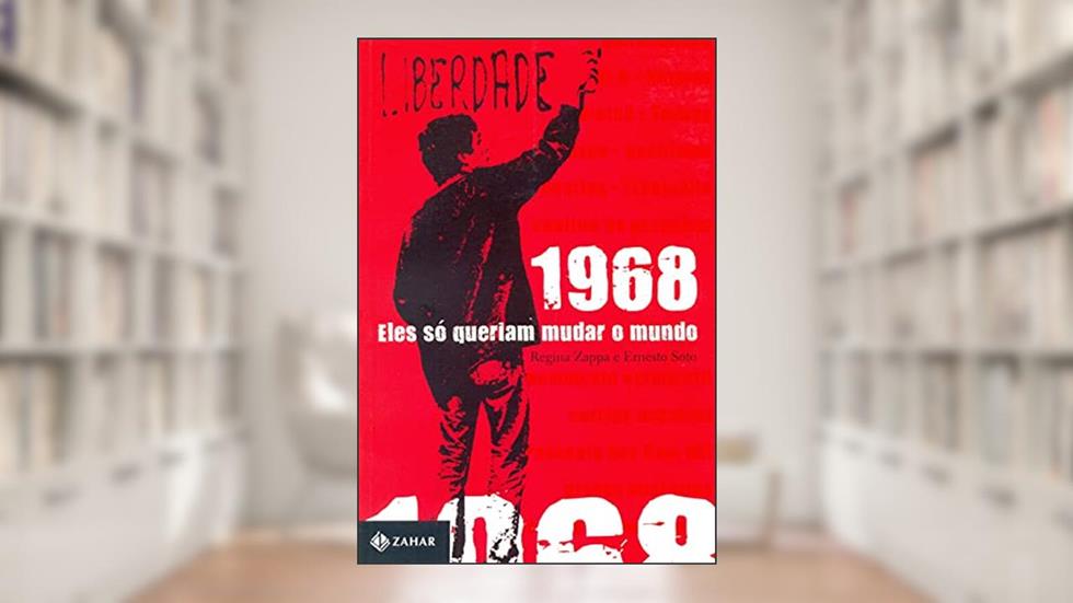 1968, eles só queriam mudar o mundo, do autor Ernesto Soto; Regina Zappa