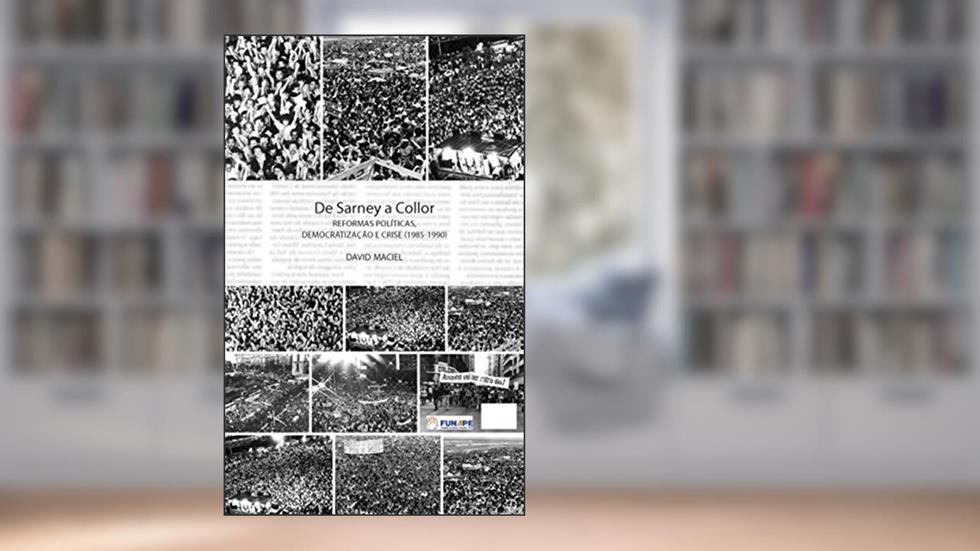 De Sarney a Collor: Reformas Políticas, Democratização e Crise (1985-1990), do autor David Maciel
