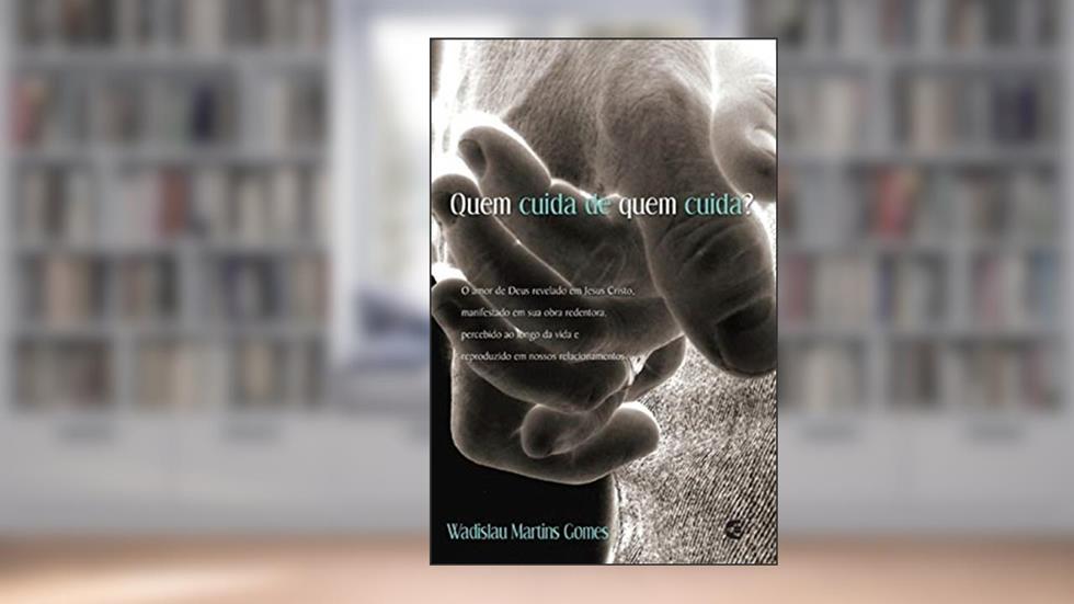Quem Cuida de Quem Cuida, do autor Wadislau Martins Gomes