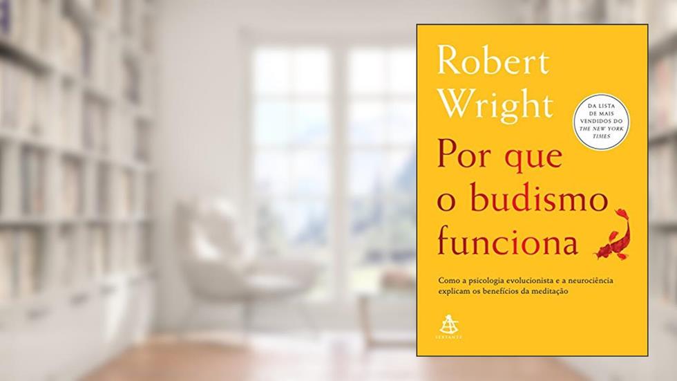 Por que o budismo funciona: Como a psicologia evolucionista e a neurociência explicam os benefícios da meditação, do autor Robert Wright