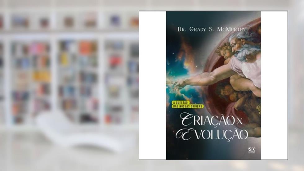 Criação X Evolução: A Questão das Nossas Origens, do autor Dr. Grady S. McMurtry