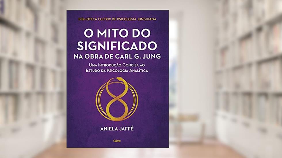 O mito do significado na obra de Carl G. Jung: Uma introdução concisa ao estudo da psicologia analítica, do autor Aniela Jaffé