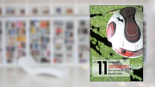 Capa de Os 11 maiores centroavantes do futebol brasileiro, do autor Milton Leite
