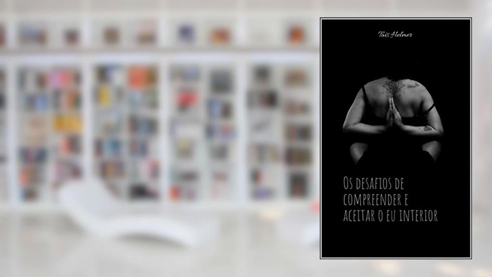 Os desafios de compreender e aceitar o eu interior, do autor Taís Helmer