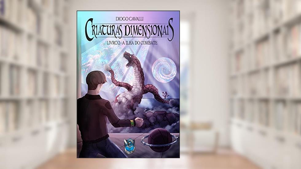 Criaturas Dimensionais: A Ilha do Combate, do autor Diogo Cavalli