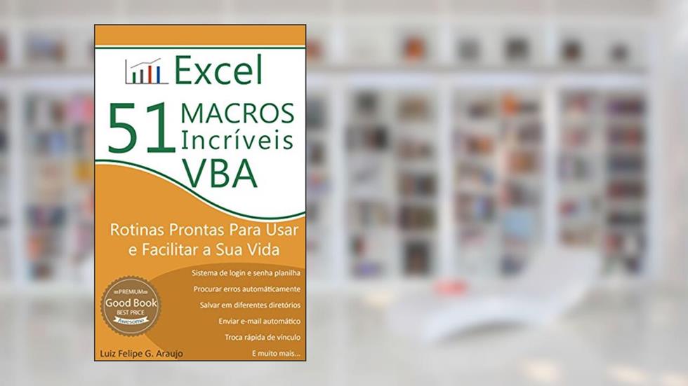Excel - 51 Macros incríveis: Rotinas Prontas Para Usar e Facilitar a Sua Vida, do autor Luiz Felipe Araujo