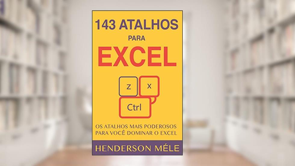 143 Atalhos para Excel: Os atalhos mais poderosos para você dominar o Excel, do autor Henderson Méle