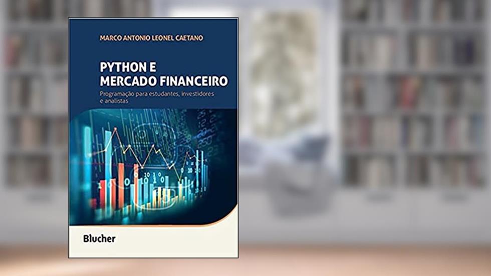 Python e Mercado Financeiro: Programação Para Estudantes, Investidores e Analistas, do autor Marco Antonio Leonel Caetano
