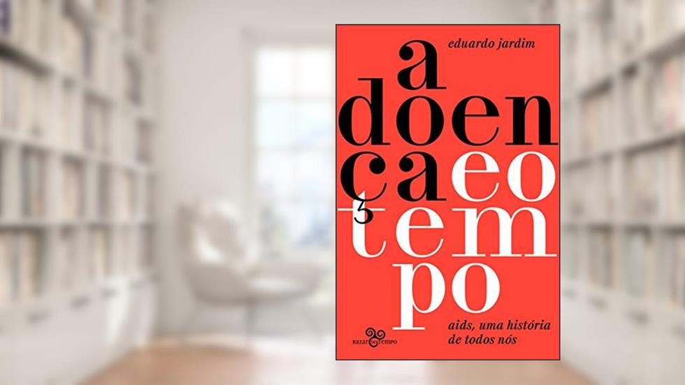 A doença e o tempo: Aids, uma história de todos nós, do autor Eduardo Jardim