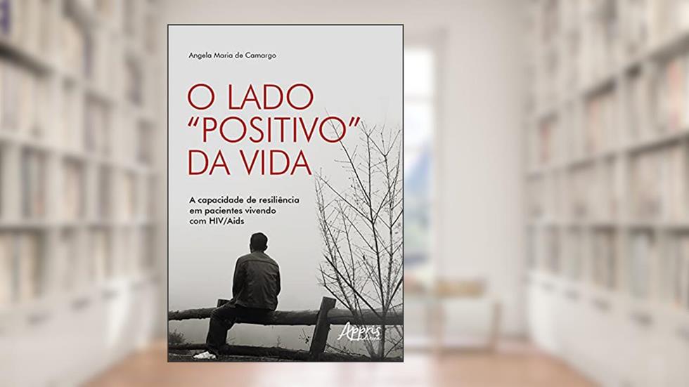 O lado "positivo" da vida: a capacidade de resiliência em pacientes vivendo com HIV/Aids, do autor Angela Maria de Camargo