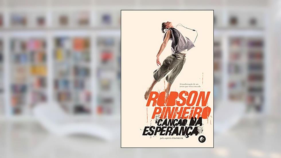 Canção da esperança: a Transformação de um Jovem que Viveu com Aids, do autor Robson Pinheiro; Franklim (Espírito)
