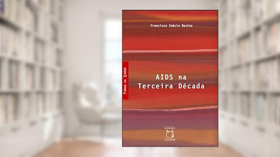 Aids na terceira década, do autor Francisco Inácio Bastos