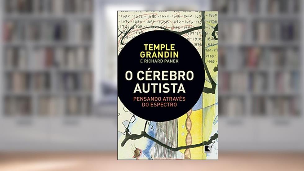 O cérebro autista: Pensando através do espectro, do autor Temple Grandin; Richard Panek