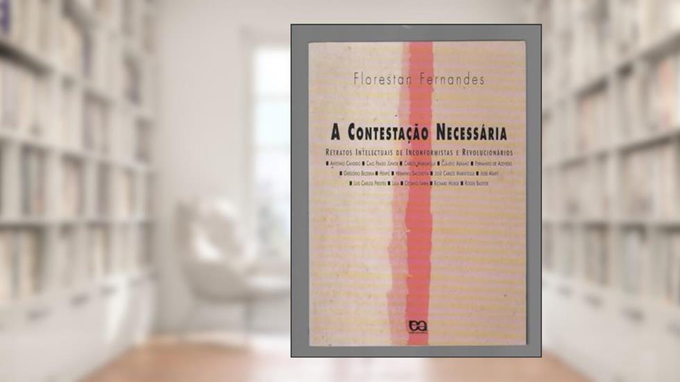 A Contestacao Necessaria: Retratos Intelectuais De Inconformistas E Revolucionarios (Serie Temas) (Portuguese Edition), do autor Florestan Fernandes