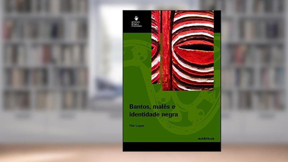 Bantos, Malês e identidade negra, do autor Nei Lopes