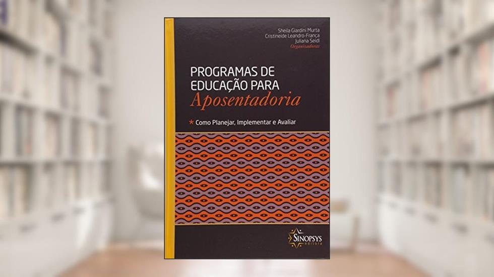 Programas de Educação Para Aposentadoria: Como Planejar, Implementar e Avaliar, do autor Sheila Giardini Murta