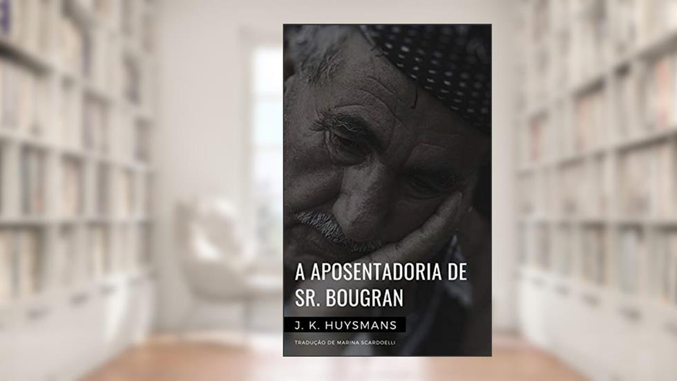 A aposentadoria de Sr. Bougran, do autor Joris-Karl Huysmans